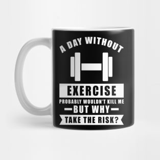 A day without Exercise probably wouldn't kill me but why take the risk Mug